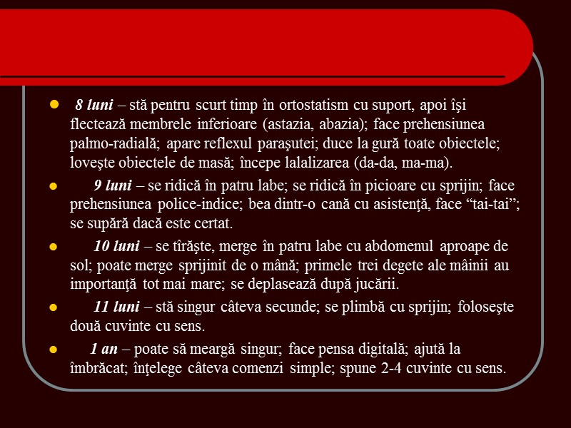 8 luni – stă pentru scurt timp în ortostatism cu suport, apoi îşi flectează 8 luni – stă pentru scurt timp în ortostatism cu suport, apoi îşi flectează